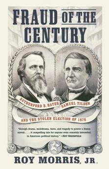 Fraud of the Century: Rutherford B. Hayes Samuel Tilden and the Stolen Election of 1876
