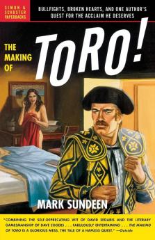 The Making of Toro: Bullfights Broken Hearts and One Author's Quest for the Acclaim He Deserves