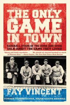 The Only Game in Town: Baseball Stars of the 1930s and 1940s Talk About the Game They Loved (The Baseball Oral History Project)