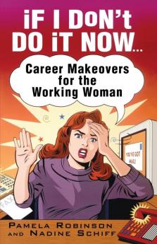 If I Don't Do It Now...: Career Makeovers for the Working Woman