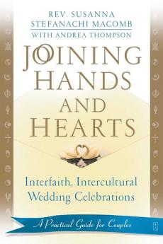 Joining Hands and Hearts: Interfaith Intercultural Wedding Celebrations: A Practical Guide for Couples