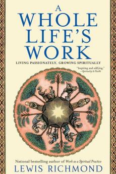 A Whole Life's Work: Living Passionately Growing Spiritually
