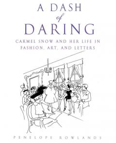 A Dash of Daring: Carmel Snow and Her Life In Fashion Art and Letters