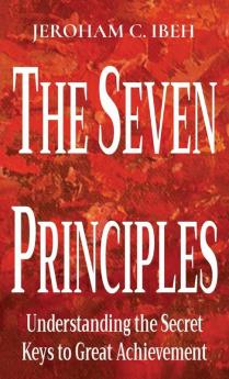 The Seven Principles: Understanding the Secret Keys to Great Achievement