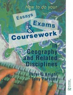 How to do your Essays Exams and Coursework in Geography and Related Disciplines