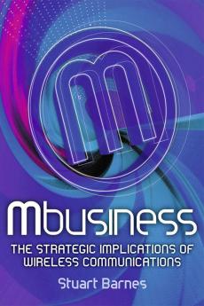 Mbusiness: The Strategic Implications of Mobile Communications