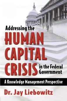 Addressing the Human Capital Crisis in the Federal Government