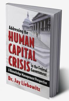 Addressing the Human Capital Crisis in the Federal Government