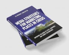 Media Strategies for Marketing Places in Crisis