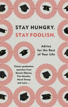 Stay Hungry. Stay Foolish. Advice for the Rest of Your Life - Classic Graduation Speeches