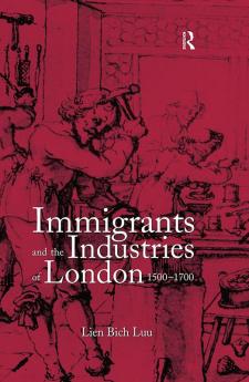 Immigrants and the Industries of London 1500-1700