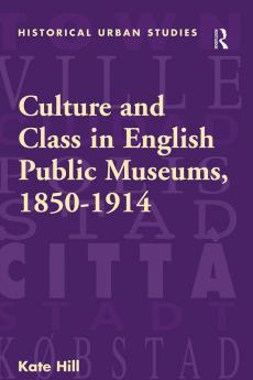 Culture and Class in English Public Museums 1850-1914