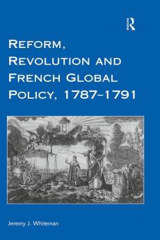 Reform Revolution and French Global Policy 1787-1791