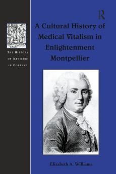 Cultural History of Medical Vitalism in Enlightenment Montpellier