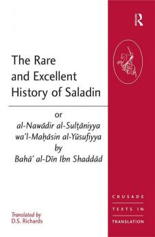 Rare and Excellent History of Saladin or al-Nawadir al-Sultaniyya wa'l-Mahasin al-Yusufiyya by Baha' al-Din Ibn Shaddad