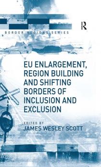 EU Enlargement Region Building and Shifting Borders of Inclusion and Exclusion