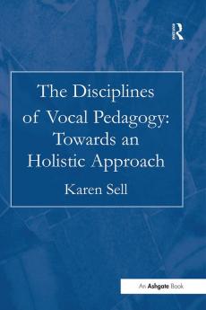Disciplines of Vocal Pedagogy: Towards an Holistic Approach