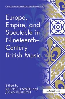 Europe Empire and Spectacle in Nineteenth-Century British Music