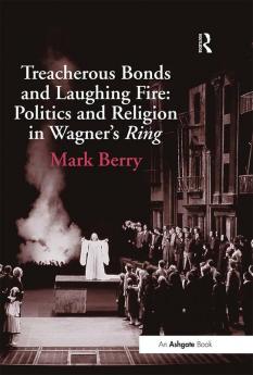Treacherous Bonds and Laughing Fire: Politics and Religion in Wagner's Ring