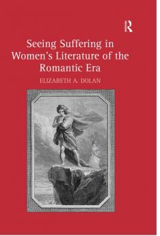Seeing Suffering in Women's Literature of the Romantic Era