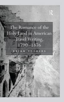 Romance of the Holy Land in American Travel Writing 1790–1876