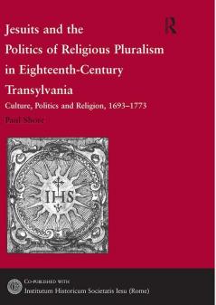 Jesuits and the Politics of Religious Pluralism in Eighteenth-Century Transylvania