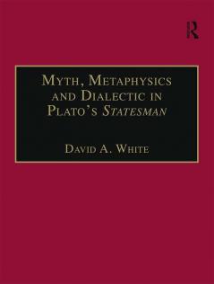 Myth Metaphysics and Dialectic in Plato's Statesman
