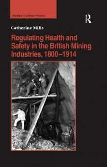 Regulating Health and Safety in the British Mining Industries 1800–1914