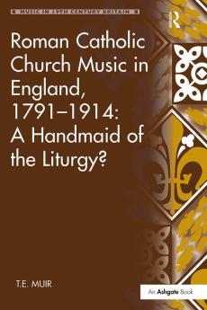 Roman Catholic Church Music in England 1791–1914: A Handmaid of the Liturgy?