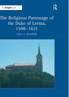 Religious Patronage of the Duke of Lerma 1598-1621