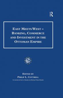 East Meets West - Banking Commerce and Investment in the Ottoman Empire