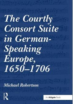 Courtly Consort Suite in German-Speaking Europe 1650–1706