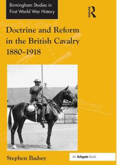 Doctrine and Reform in the British Cavalry 1880–1918