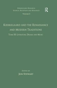 Volume 5 Tome III: Kierkegaard and the Renaissance and Modern Traditions - Literature Drama and Music