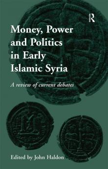 Money Power and Politics in Early Islamic Syria