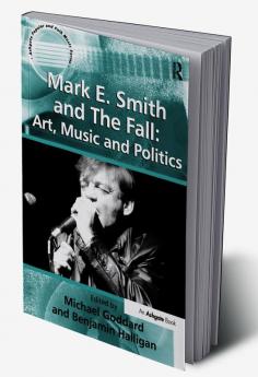 Mark E. Smith and The Fall: Art Music and Politics