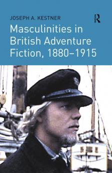 Masculinities in British Adventure Fiction 1880–1915