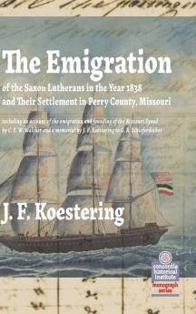 The Emigration of the Saxon Lutherans in the Year 1838 and Their Settlement in Perry County Missouri