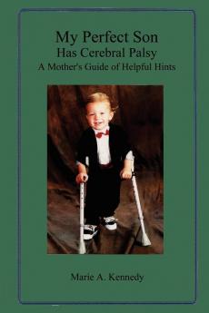 My Perfect Son Has Cerebral Palsy: A Mother's Guide of Helpful Hints