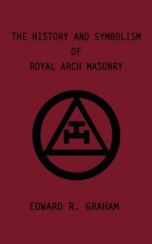 The History and Symbolism of Royal Arch Masonry