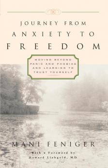 Journey from Anxiety to Freedom: Moving Beyond Panic and Phobias and Learning to Trust Yourself