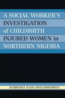 Social Worker's Investigation of Childbirth Injured Women in Northern Nigeria
