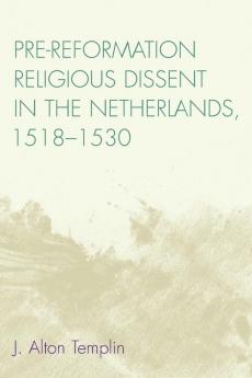 Pre-Reformation Religious Dissent in The Netherlands 1518-1530