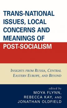 Trans-National Issues Local Concerns and Meanings of Post-Socialism