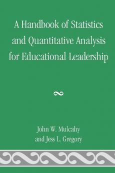 Handbook of Statistics and Quantitative Analysis for Educational Leadership