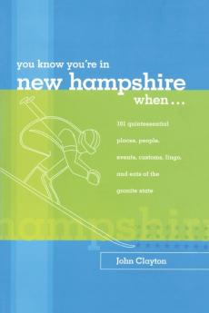 You Know You're in New Hampshire When...: 101 Quintessential Places People Events Customs Lingo and Eats of the Granite State