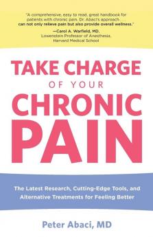 Take Charge of Your Chronic Pain: The Latest Research Cutting-Edge Tools And Alternative Treatments For Feeling Better