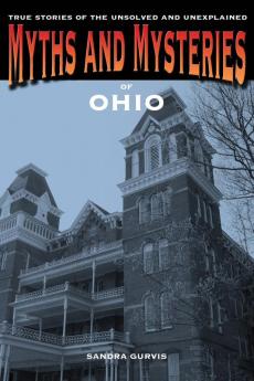 Myths and Mysteries of Ohio: True Stories of the Unsolved and Unexplained (Myths and Mysteries Series)