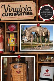 Virginia Curiosities: Quirky Characters Roadside Oddities & Other Offbeat Stuff (Curiosities Series)