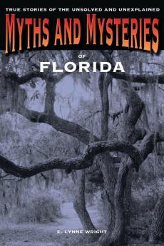 Myths and Mysteries of Florida: True Stories Of The Unsolved And Unexplained (Myths and Mysteries Series)